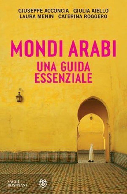 Mondi arabi. Una guida essenziale, Giuseppe Acconcia ; Giulia Aiello ; Laura Menin ; Caterina Roggero - Ebook - 9791221706994