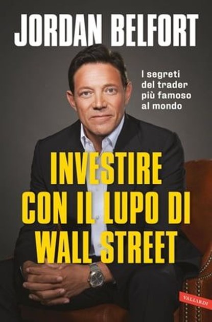 Investire con il Lupo di Wall Street. I segreti del trader più famoso al mondo, Jordan Belfort - Ebook - 9791222200835