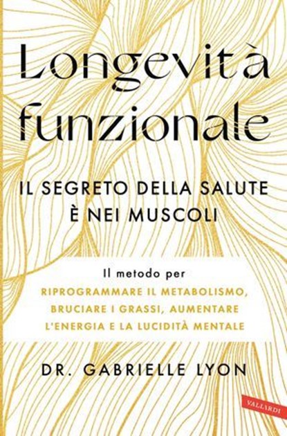 Longevità funzionale. Il segreto della salute è nei muscoli, Dr. Gabrielle Lyon - Ebook - 9791222202549