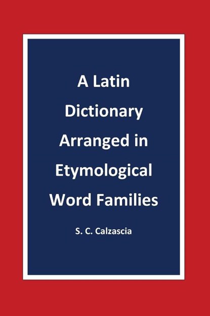 A Latin Dictionary Arranged in Etymological Word Families, Sonja Caterina Calzascia - Paperback - 9791222726816