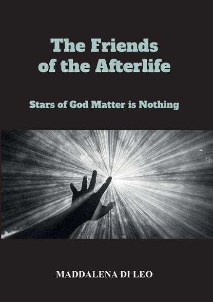 The Friends of the Afterlife - Stars of God Matter is Nothing, Maddalena Di Leo - Paperback - 9791222774145