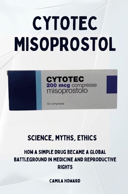 Cytotec Misoprostol - Science, Myths, Ethics, Camila Howard - Paperback - 9791222795690