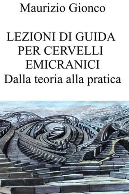 Lezioni di guida per cervelli emicranici. Dalla teoria alla pratica, Maurizio Gionco - Ebook - 9791222812755