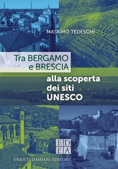 Tra Bergamo e Brescia alla scoperta dei siti UNESCO, Massimo Tedeschi - Ebook - 9791254560877