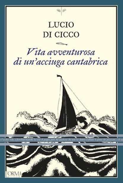 Vita avventurosa di un'acciuga cantabrica, Lucio Di Cicco - Ebook - 9791254760932