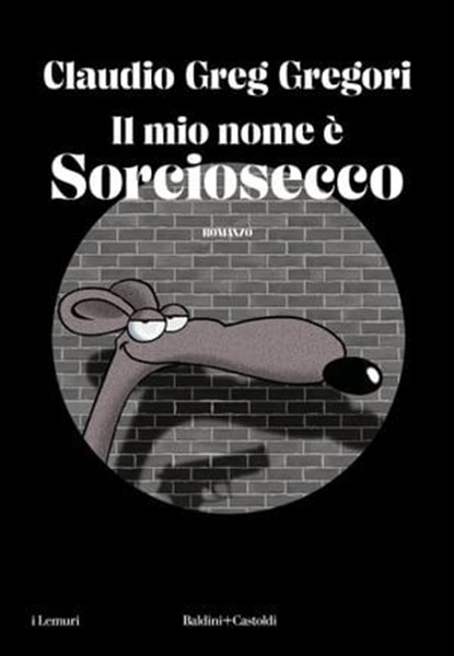 Il mio nome è Sorciosecco, Claudio Greg Gregori - Ebook - 9791254945735