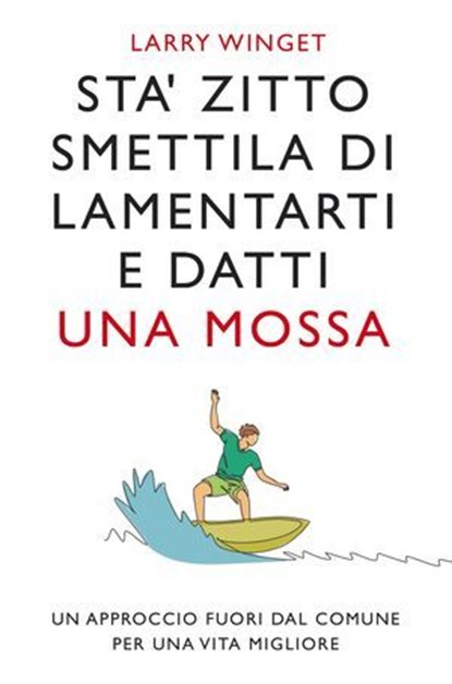 Sta' zitto smettila di lamentarti e datti una mossa. Nuova Edizione, Larry Winget - Ebook - 9791255030072
