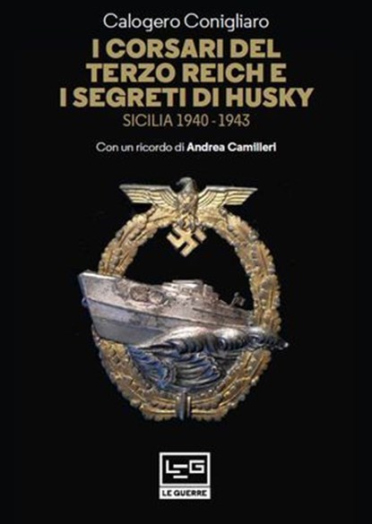 I corsari del Terzo Reich e i segreti di Husky, Calogero Conigliaro ; Andrea Camilleri - Ebook - 9791255210184