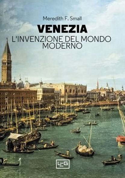 Venezia. L'invenzione del mondo moderno, Meredith F. Small - Ebook - 9791255211426