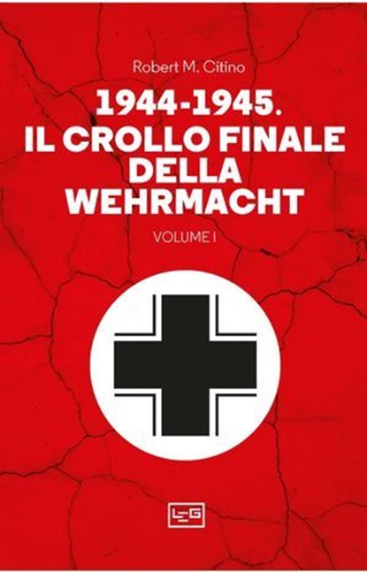 1944-1945 Il crollo finale della Wehrmacht VOL 1, Robert M. Citino - Ebook - 9791255213000