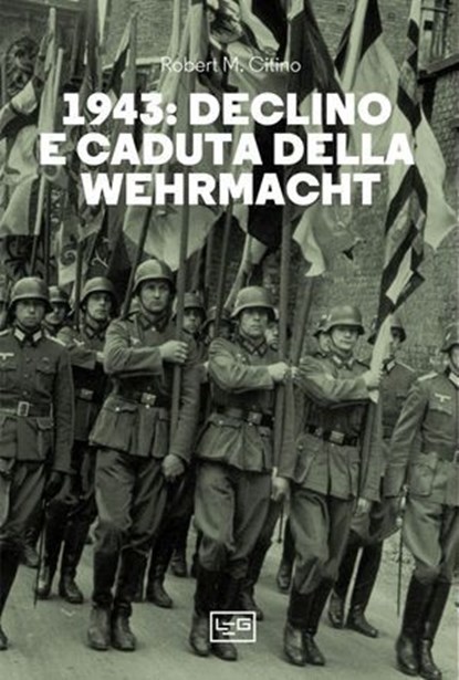 1943: declino e caduta della Wehrmacht, Robert M. Citino - Ebook - 9791255213031