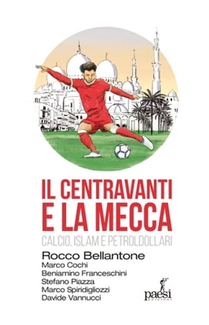 Il centravanti e La Mecca, Rocco Bellantone ; Stefano Piazza ; Beniamino Franceschini ; Marco Cochi ; Marco Spiridigliozzi ; Davide Vannucci - Ebook - 9791255410218