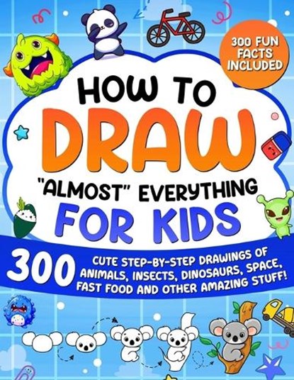 How to Draw "Almost" Everything for Kids: 300 Cute Step-By-Step Drawings of Animals, Insects, Dinosaurs, Space, Fastfood and Other Amazing Stuff!, Special Art - Paperback - 9791255532446