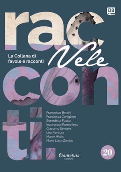 Collana di Racconti e Favole Vele vol. 20, - Francesco Bertini ; Francesca Conigliaro ; Benedetta Fusco ; Incoronata Romaniello ; Giacomo Simeoni ; Lina Ventura ; Marek Walis ; Maria Luisa Zanato - Ebook - 9791255580591