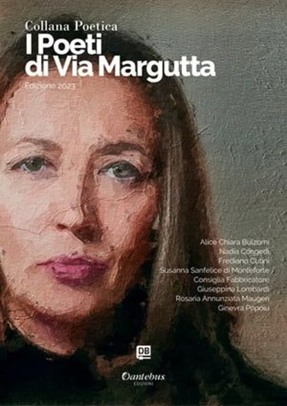 Collana Poetica I Poeti di Via Margutta vol. 13 - Edizione 2023, Alice Chiara Bulzomi ; Nadia Congedi ; Susanna Sanfelice di Monteforte ; Consiglia Fabbricatore ; Giuseppina Lombardi ; Rosaria Annunziata Maugeri ; Ginevra Popoiu ; Luigi Berio - Ebook - 9791255582762