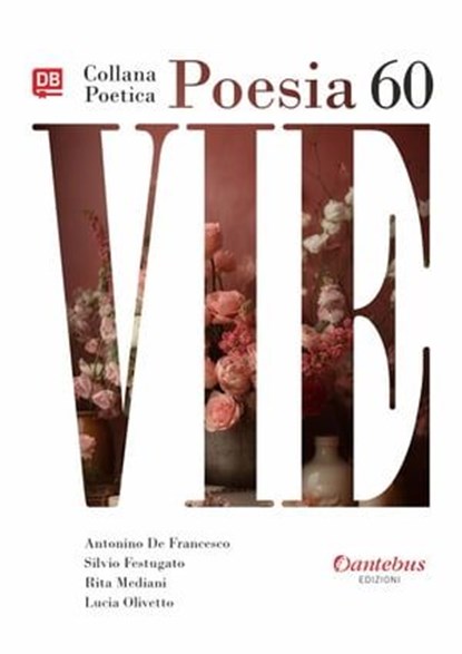 Collana Poetica Vie vol. 60, Antonino De Francesco ; Silvio Festugato ; Rita Mediani ; Lucia Olivetto - Ebook - 9791255584308