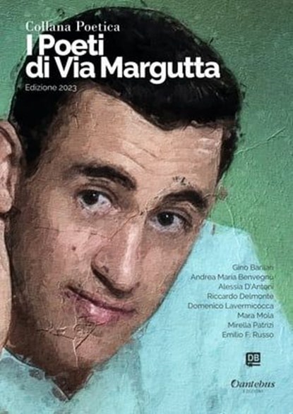 Collana Poetica I Poeti di Via Margutta vol. 57 - Edizione 2023, Gino Barilari ; Andrea Maria Benvegnù ; Alessia D'Antoni ; Riccardo Delmonte ; Domenico Lavermicocca ; Mara Mola ; Mirella Patrizi ; Emilio F. Russo - Ebook - 9791255585589