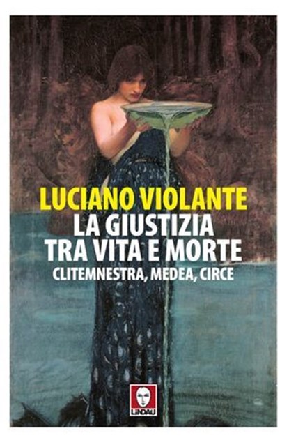La giustizia, tra vita e morte. Clitemnestra, Medea, Circe, Luciano Violante - Ebook - 9791255842347