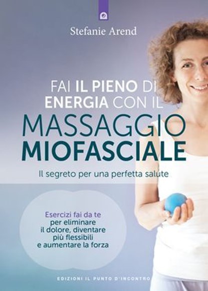 Fai il pieno di energia con il massaggio fasciale, Stefanie Arend - Ebook - 9791255940098