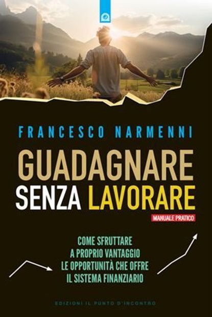 Guadagnare senza lavorare, Francesco Narmenni - Ebook - 9791255940708