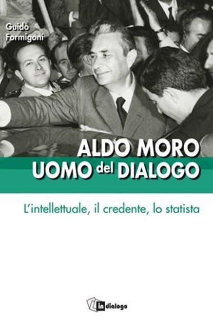 Aldo Moro uomo del dialogo, Guido Formigoni - Ebook - 9791255950226