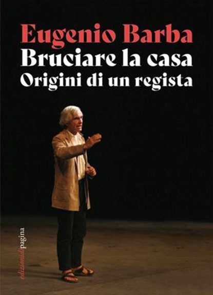 Bruciare la casa, Eugenio Barba - Ebook - 9791256090792