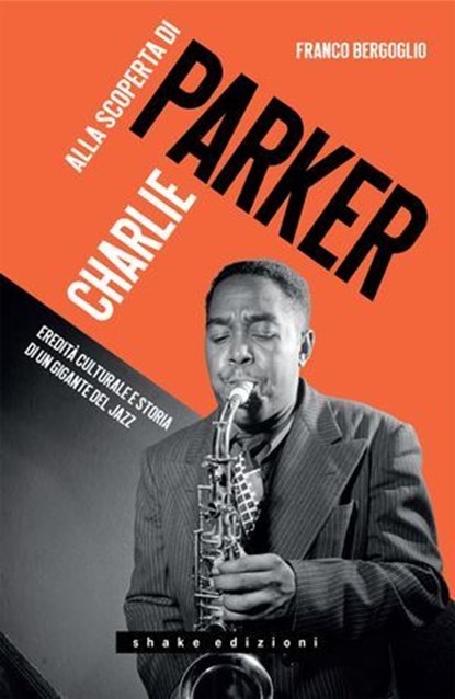 Alla scoperta di Charlie Parker. Eredità culturale e storia di un gigante del jazz, Franco Bergoglio - Ebook - 9791256170401