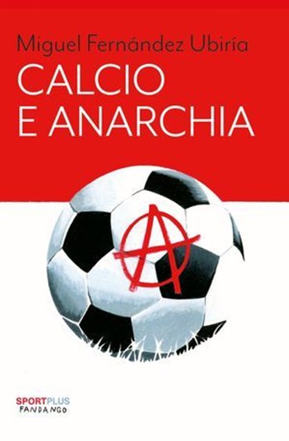 Calcio e anarchia, Miguel Fernández Ubiría - Ebook - 9791256360604