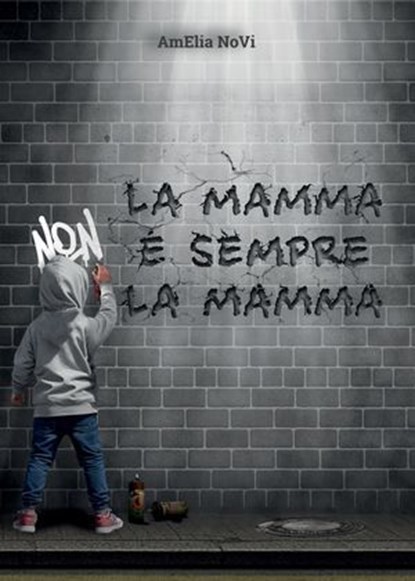 La mamma non è sempre la mamma, Amelia Novi - Ebook - 9791256890095