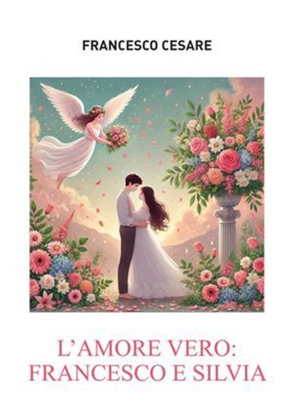 L'amore vero: Francesco e Silvia, Francesco Cesare - Ebook - 9791256890262