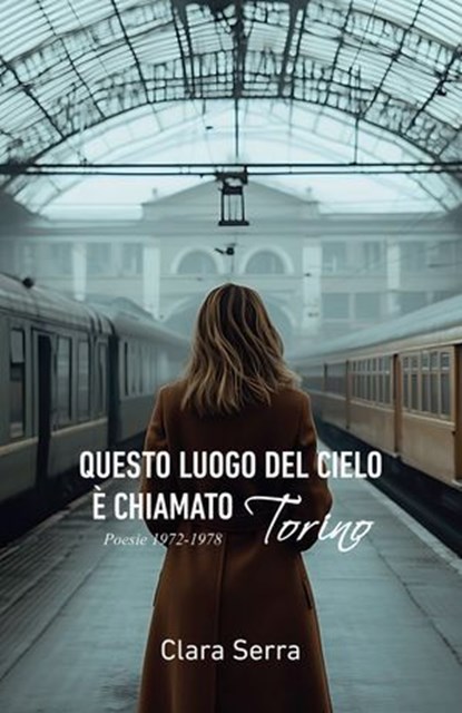 Questo luogo del cielo è chiamato Torino. Poesie 1972-1978, Clara Serra - Ebook - 9791256890453