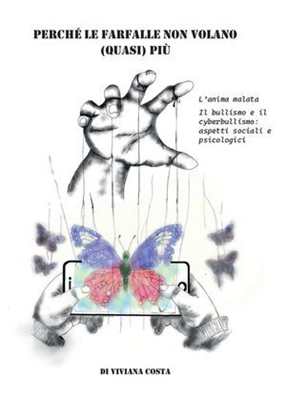 Perché le farfalle non volano quasi più. L'anima malata. Il bullismo e il cyberbullismo: aspetti sociali e psicologici, Viviana Costa - Ebook - 9791256890576