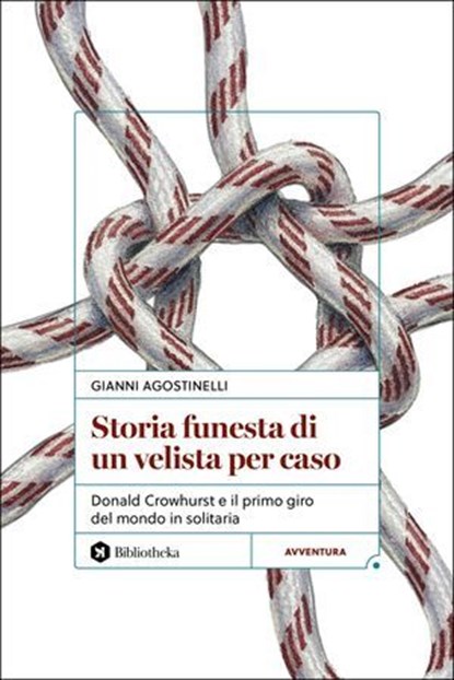 Storia funesta di un velista per caso, Gianni Agostinelli - Ebook - 9791256940554