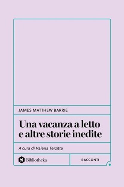 Una vacanza a letto e altre storie inedite, James Matthew Barrie ; Valeria Terzitta - Ebook - 9791256940578