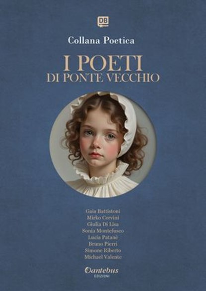 Collana Poetica I Poeti di Ponte Vecchio vol. 4 - Edizione 2025, Gaia Battistoni ; Mirko Cervini ; Giulia Di Lisa ; Sonia Montefusco ; Lucia Patanè ; Bruno Pierri ; Simone Riberto ; Michael Valente - Ebook - 9791257052171