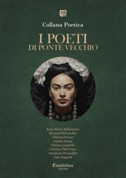 Collana Poetica I Poeti di Ponte Vecchio vol. 9 - Edizione 2025, Rosa Maria Bellarmino ; Marysol Delvecchio ; Ginevra Frezza ; Ionela Juncu ; Clarissa Lapiello ; Cristian Vlad Pojar ; Anamaria Propadalo ; Gaia Zappalà - Ebook - 9791257052539
