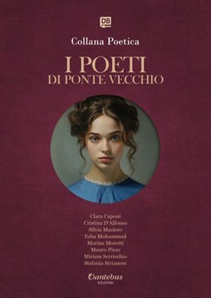 Collana Poetica I Poeti di Ponte Vecchio vol. 39 - Edizione 2025, Clara Caponi ; Cristina D’Alfonso ; Silvia Masiero ; Esha Mohammad ; Marina Moretti ; Mauro Piras ; Miriam Serricchio ; Stefania Strianese - Ebook - 9791257054380
