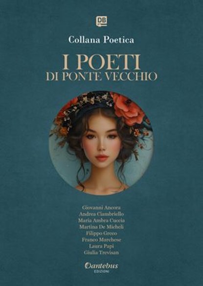 Collana Poetica I Poeti di Ponte Vecchio vol. 45 - Edizione 2025, Giovanni Ancora ; Andrea Ciambriello ; Maria Ambra Cuccia ; Martina De Micheli ; Filippo Greco ; Franco Marchese ; Laura Papi ; Giulia Trevisan - Ebook - 9791257054830
