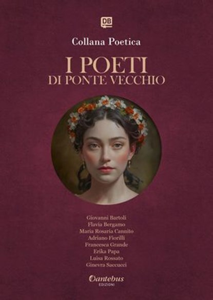 Collana Poetica I Poeti di Ponte Vecchio vol. 62 - Edizione 2025, Giovanni Bartoli ; Flavia Bergamo ; Maria Rosaria Cannito ; Adriano Fiorilli ; Francesca Grande ; Erika Papa ; Luisa Rossato ; Ginevra Saccucci - Ebook - 9791257056094