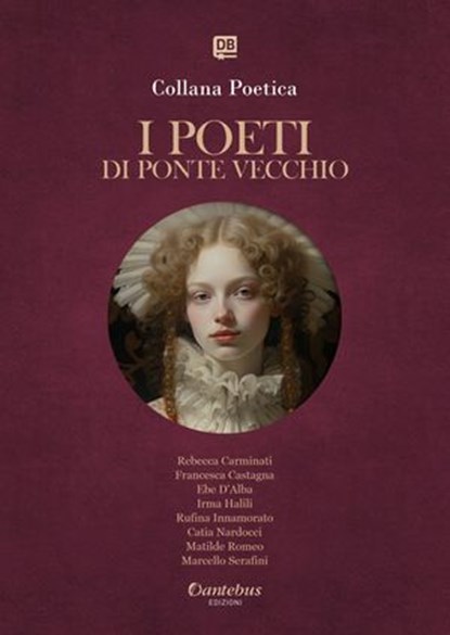 Collana Poetica I Poeti di Ponte Vecchio vol. 83 - Edizione 2025, Rebecca Carminati ; Francesca Castagna ; Ebe D’Alba ; Irma Halili ; Rufina Innamorato ; Catia Nardocci ; Matilde Romeo ; Marcello Serafini - Ebook - 9791257056988