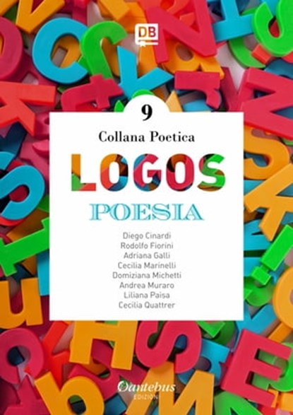 Collana Poetica Logos vol. 9, Diego Cinardi ; - Rodolfo Fiorini ; Adriana Galli ; Cecilia Marinelli ; Domiziana Michetti ; Andrea Muraro ; Liliana Paisa ; Cecilia Quattrer - Ebook - 9791259500076