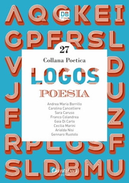 Collana Poetica Logos vol. 27, Andrea Maria Borrillo ; Carolina Cancelliere ; Sara Caruso ; Gaia Di Carlo ; Franco Colandrea ; Cecilia Marini ; Arialda Nisi ; Gennaro Ruotolo - Ebook - 9791259500984