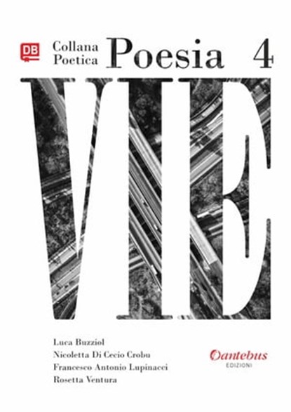 Collana poetica Vie vol. 4, Luca Buzziol ; Nicoletta Di Cecio Croub ; Rosetta Ventura ; Francesco Antonio Lupinacci - Ebook - 9791259501059