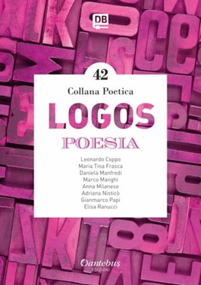 Collana Poetica Logos vol. 42, Leonardo Coppo ; Maria Concetta Frasca ; Daniela Manfredi ; Marco Manghi ; Anna Milanese ; Adriana Nisticò ; Gianmarco Papi ; Elisa Ranucci - Ebook - 9791259501479