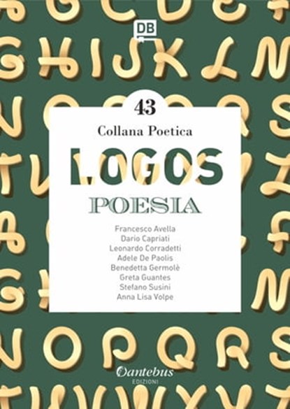 Collana Poetica Logos vol. 43, Francesco Avella ; Dario Capriati ; Leonardo Corradetti ; Adele De Paolis ; Benedetta Germolè ; Greta Guantes ; Stefano Susini ; Anna Lisa Volpe - Ebook - 9791259501486