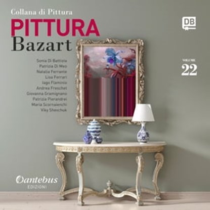 Collana di Pittura Bazart vol. 22, Sonia Di Battista ; Patrizia Di Meo ; Natalia Ferrante ; Lisa Ferrari ; Iago Flaminio ; Giovanna Gramignano ; Andrea Freschet ; Patrizia Pierandrei ; Maria Scornaienchi ; - Viky Shevchuk - Ebook - 9791259502285