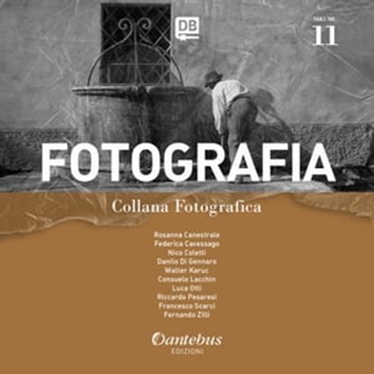 Collana Fotografica Fotografia vol. 11, Federica Cavessago ; Nico Coletti ; Danilo Di Gennaro ; Walter Karuc ; Consuelo Lacchin ; Luca Otti ; Riccardo Pesaresi ; Francesco Scarci ; Fernando Zilli ; Rosanna Canestrale - Ebook - 9791259503954