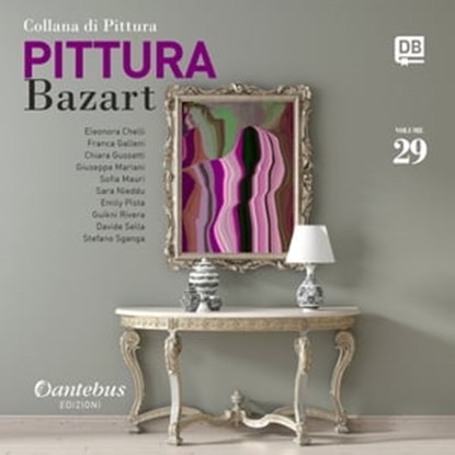 Collana di Pittura Bazart vol. 29, Eleonora Chelli ; Franca Galleni ; Chiara Gussetti ; Giuseppe Mariani ; Sofia Mauri ; Sara Nieddu ; - Emily Pista ; - Guikni Rivera ; Davide Sella ; Stefano Sganga - Ebook - 9791259504814