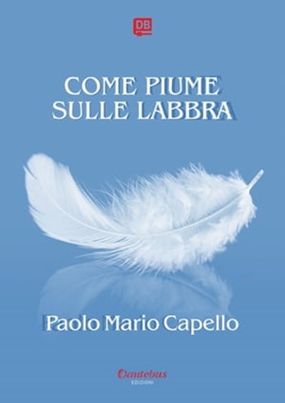 Come piume sulle labbra, - Paolo Mario Capello - Ebook - 9791259509703