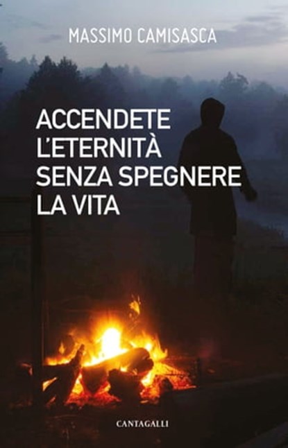 Accendete l’eternità senza spegnere la vita, Massimo Camisasca - Ebook - 9791259621634